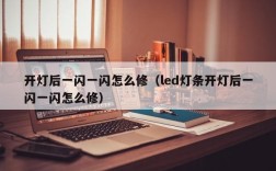 开灯后一闪一闪怎么修（led灯条开灯后一闪一闪怎么修）