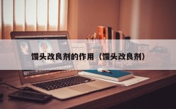 馒头改良剂的作用（馒头改良剂）