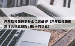 汽车后视镜调到什么位置最好（汽车后视镜调到什么位置最好门把手的位置）