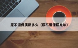 尿不湿保质期多久（尿不湿保质几年）
