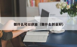 做什么可以创业（做什么创业好）