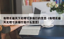 有理走遍天下无理寸步难行的意思（有理走遍天无理寸步难行是什么意思）