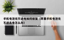 手机电池充不进电如何修复（苹果手机电池充不进去电怎么办）
