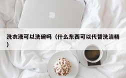 洗衣液可以洗碗吗（什么东西可以代替洗洁精）