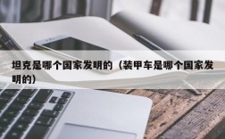 坦克是哪个国家发明的（装甲车是哪个国家发明的）