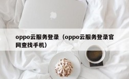 oppo云服务登录（oppo云服务登录官网查找手机）