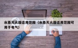 水基灭火器适用范围（水基灭火器适用范围可用于电气）