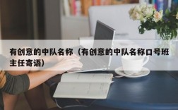 有创意的中队名称（有创意的中队名称口号班主任寄语）