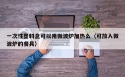 一次性塑料盒可以用微波炉加热么（可放入微波炉的餐具）