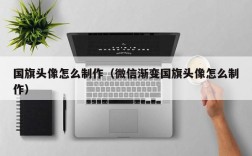 国旗头像怎么制作（微信渐变国旗头像怎么制作）