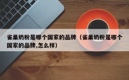 雀巢奶粉是哪个国家的品牌（雀巢奶粉是哪个国家的品牌,怎么样）