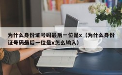 为什么身份证号码最后一位是x（为什么身份证号码最后一位是x怎么输入）