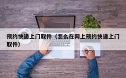 预约快递上门取件（怎么在网上预约快递上门取件）