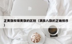 正黄旗和镶黄旗的区别（满族八旗的正确排序）