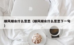 顺风顺水什么意思（顺风顺水什么意思下一句）