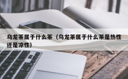乌龙茶属于什么茶（乌龙茶属于什么茶是热性还是凉性）