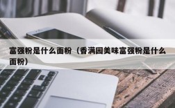 富强粉是什么面粉（香满园美味富强粉是什么面粉）