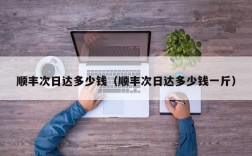 顺丰次日达多少钱（顺丰次日达多少钱一斤）