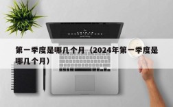 第一季度是哪几个月（2024年第一季度是哪几个月）