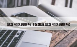 倒立可以减肥吗（女生练倒立可以减肥吗）