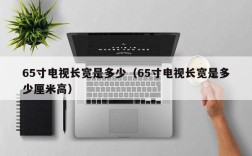 65寸电视长宽是多少（65寸电视长宽是多少厘米高）