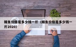 鳗鱼价格是多少钱一斤（鳗鱼价格是多少钱一斤2020）