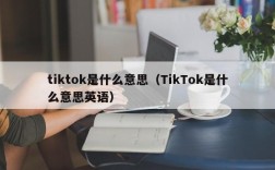 tiktok是什么意思（TikTok是什么意思英语）