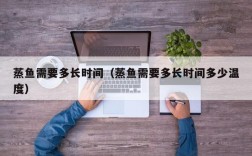 蒸鱼需要多长时间（蒸鱼需要多长时间多少温度）