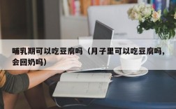 哺乳期可以吃豆腐吗（月子里可以吃豆腐吗,会回奶吗）