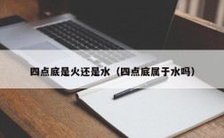 四点底是火还是水（四点底属于水吗）
