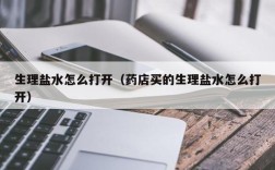 生理盐水怎么打开（药店买的生理盐水怎么打开）