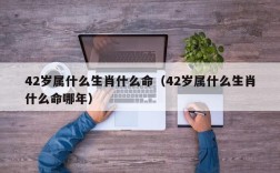 42岁属什么生肖什么命（42岁属什么生肖什么命哪年）