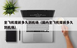 坐飞机提前多久到机场（国内坐飞机提前多久到机场）