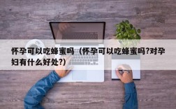 怀孕可以吃蜂蜜吗（怀孕可以吃蜂蜜吗?对孕妇有什么好处?）