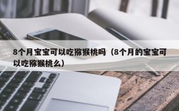 8个月宝宝可以吃猕猴桃吗（8个月的宝宝可以吃猕猴桃么）
