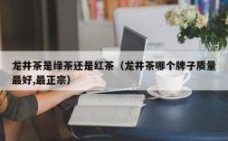 龙井茶是绿茶还是红茶（龙井茶哪个牌子质量最好,最正宗）
