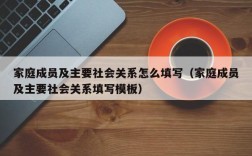 家庭成员及主要社会关系怎么填写（家庭成员及主要社会关系填写模板）