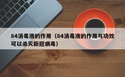 84消毒液的作用（84消毒液的作用与功效可以杀灭新冠病毒）