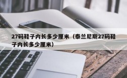 27码鞋子内长多少厘米（泰兰尼斯27码鞋子内长多少厘米）