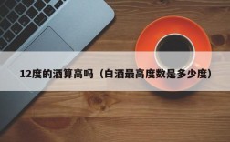 12度的酒算高吗（白酒最高度数是多少度）