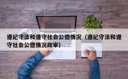 遵纪守法和遵守社会公德情况（遵纪守法和遵守社会公德情况政审）