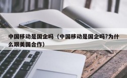 中国移动是国企吗（中国移动是国企吗?为什么跟美国合作）
