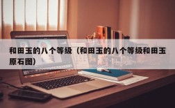 和田玉的八个等级（和田玉的八个等级和田玉原石图）