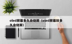oled屏幕多久会烧屏（oled屏幕放多久会烧屏）
