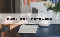 石斛泡水一次几个（石斛三种人不能吃）