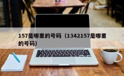 157是哪里的号码（1342157是哪里的号码）