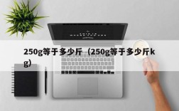250g等于多少斤（250g等于多少斤kg）