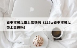 充电宝可以带上高铁吗（225w充电宝可以带上高铁吗）