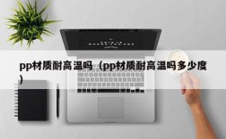 pp材质耐高温吗（pp材质耐高温吗多少度）