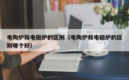 电陶炉和电磁炉的区别（电陶炉和电磁炉的区别哪个好）